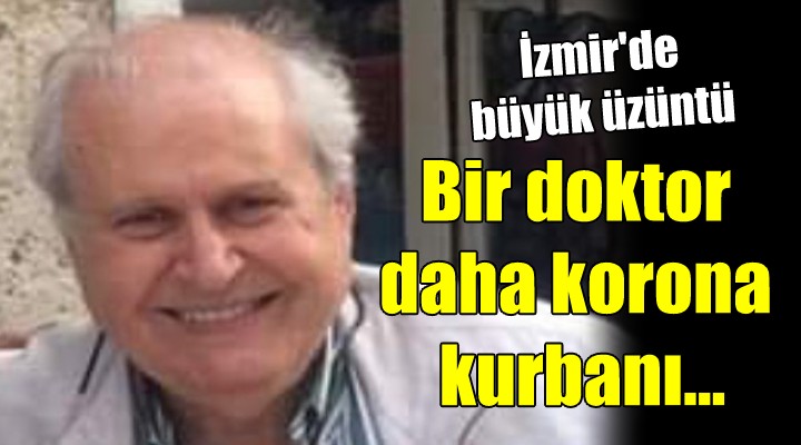 İzmir de büyük üzüntü... Bir doktor daha korona kurbanı...