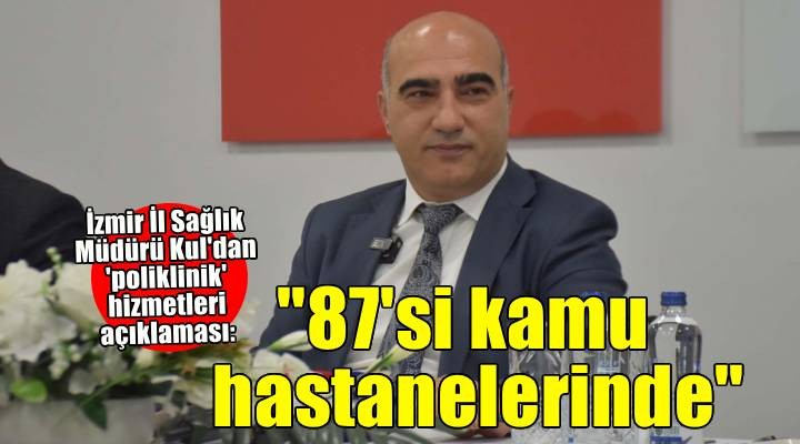 'İzmir'de poliklinik hizmetlerinin yüzde 87'si kamu hastanelerinde'