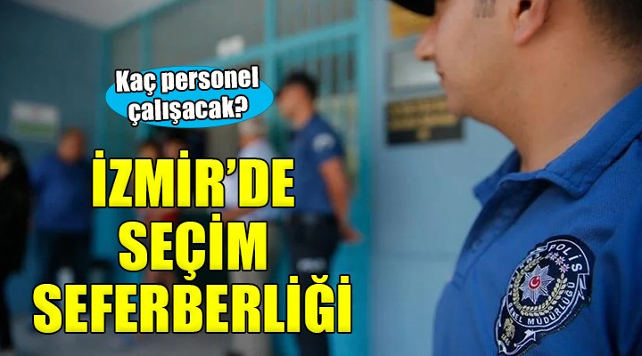 İzmir de seçim seferberliği... Valilik rakamları duyurdu!