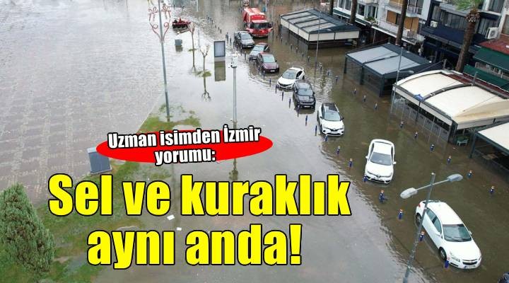 İzmir de sel ve kuraklık aynı anda yaşanabilir