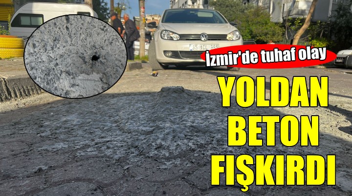 İzmir de tuhaf olay... Yoldan beton fışkırdı!