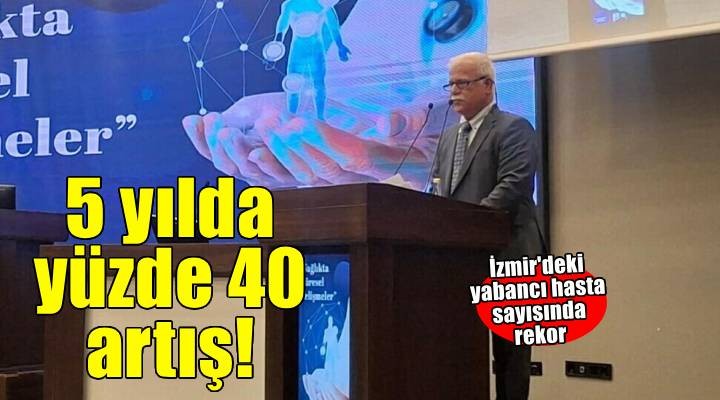  İzmir deki yabancı hasta sayısı son 5 yılda yüzde 40 arttı 