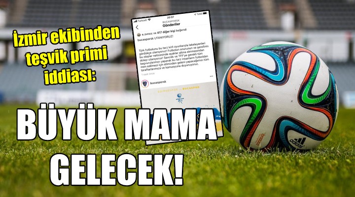 İzmir ekibinden teşvik primi iddiası: BÜYÜK MAMA GELECEK!