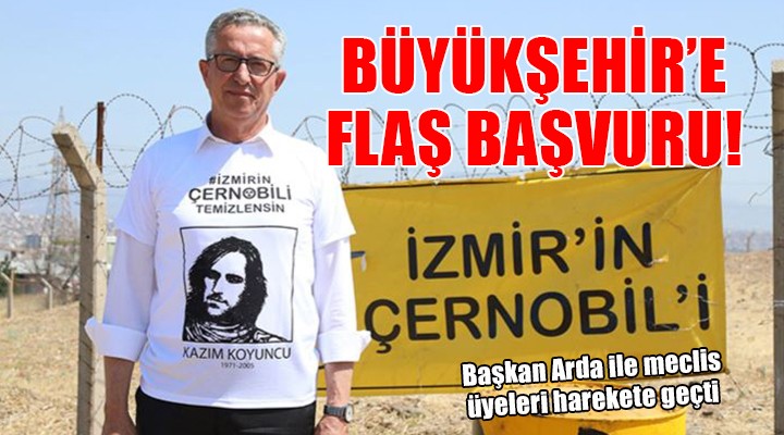  İzmir in Çernobili  için Büyükşehir e flaş başvuru...