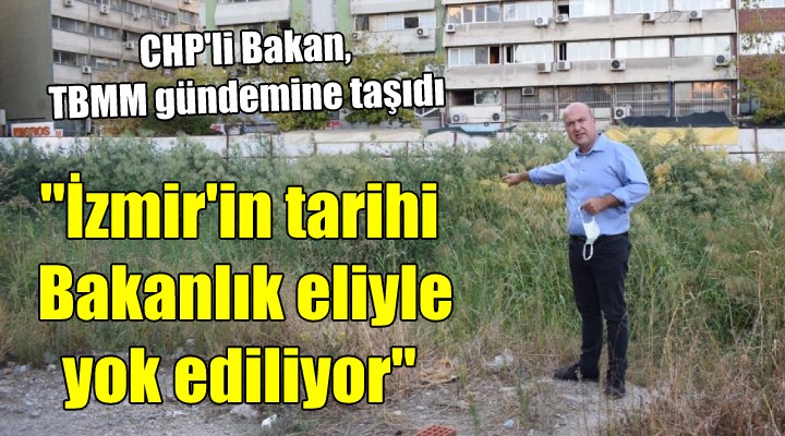  İzmir in tarihi Bakanlık eliyle yok ediliyor 