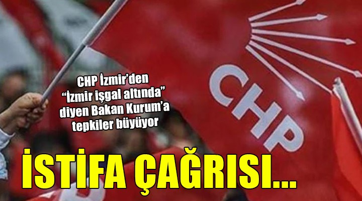  İzmir işgal altında  diyen Bakan Kurum a istifa çağrısı...