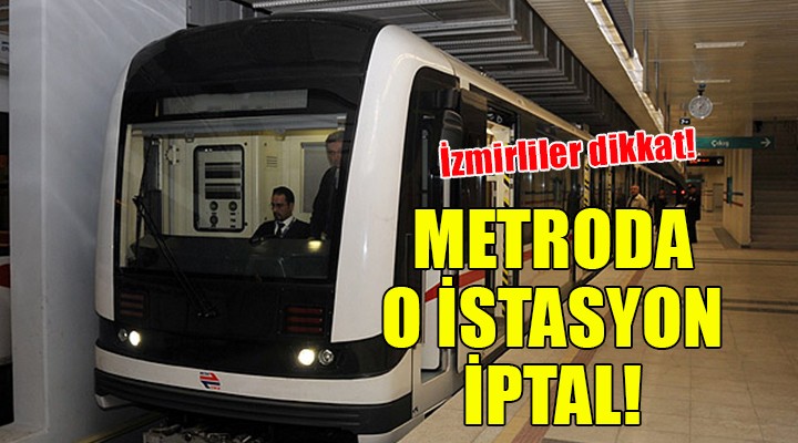 İzmirliler dikkat! Metroda o istasyon iptal!