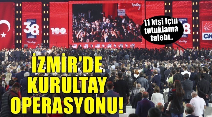 'Mutlak butlan' kararı sonrası CHP'ye 'kurultay' operasyonu: 11 kişi hakkında tutuklama talebi