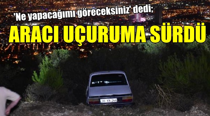  Ne yapacağımı göreceksiniz  dedi, aracı uçuruma sürdü