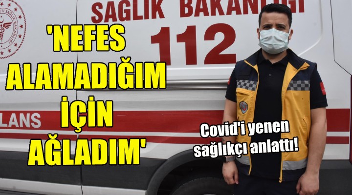  Nefes alamadığım için ağladım 