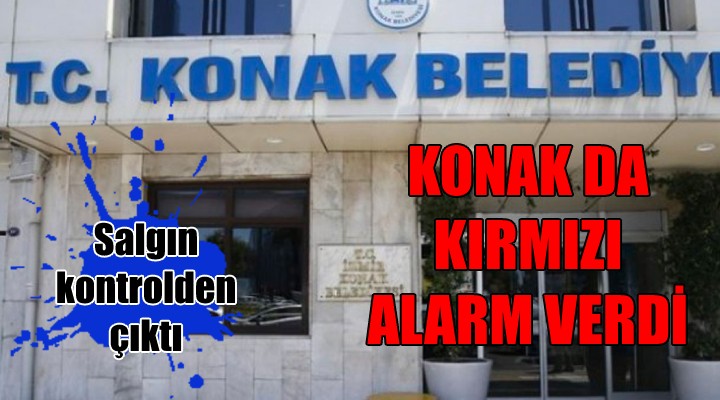 Salgın kontrolden çıktı... KONAK DA KIRMIZI ALARM VERDİ!