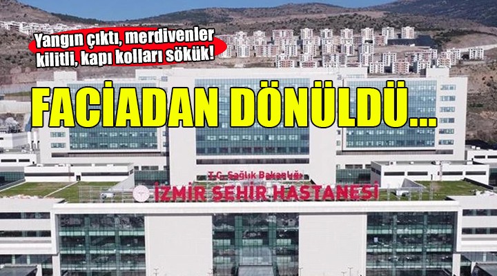 Şehir Hastanesi'nde faciadan dönüldü... Yangın çıktı, merdivenler kilitli, kapı kolları sökük!
