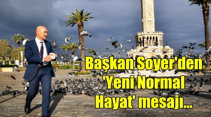 Başkan Soyer den  Yeni Normal Hayat  mesajı...