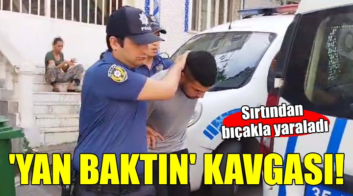  Yan baktın  kavgasında sırtından bıçaklandı