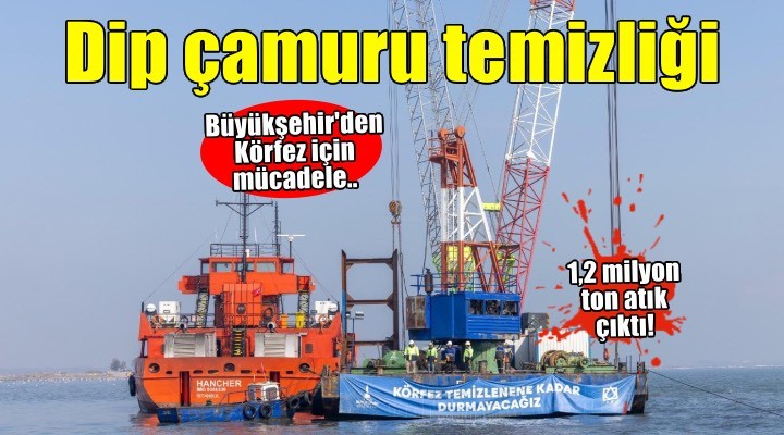 1,2 milyon ton dip çamuru, binlerce ton atık temizlendi