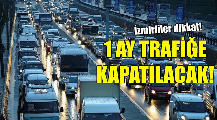 1 ay trafiğe kapatılacak!