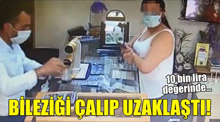 10 bin liralık bileziği çaldı!