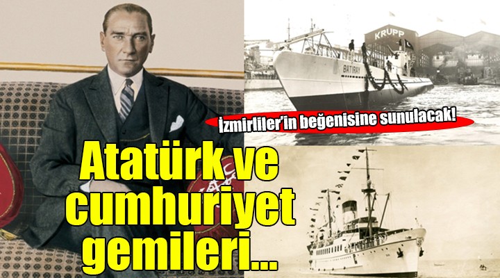 100 Yıllık Deniz Yolculuğu: Atatürk ve Cumhuriyet Gemileri Sergisi İzmir’de