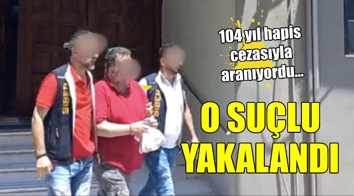 104 yıl hapisle aranan hükümlü İzmir de yakalandı