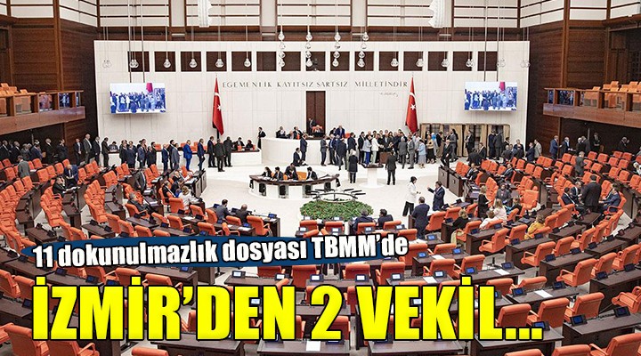 11 dokunulmazlık dosyası TBMM de: İzmir den 2 vekil var!