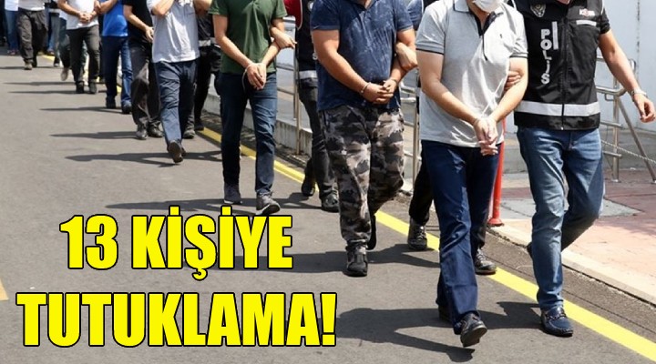 13 kişiye FETÖ tutuklaması!