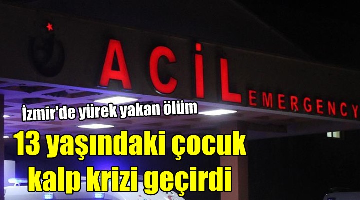 13 yaşındaki çocuk kalp krizinden öldü!