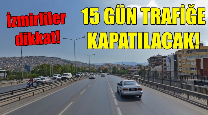 15 gün trafiğe kapatılacak!