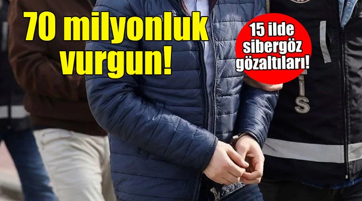 15 ilde sibergöz gözaltıları!