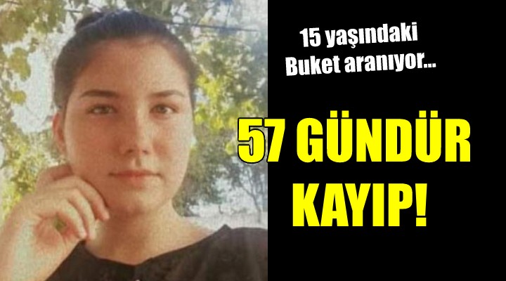 15 yaşındaki Buket 57 gündür kayıp!