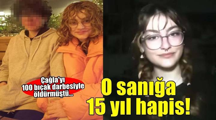 15 yaşındaki Çağla nın cinayet şüphelisine 15 yıl hapis
