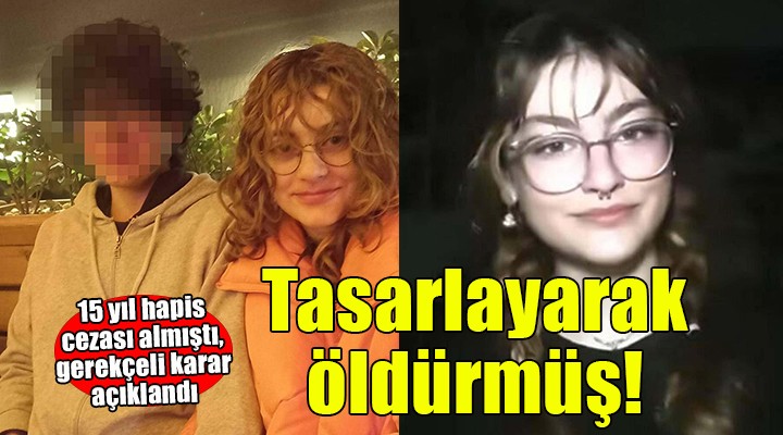 15 yıl hapse çarptırılmıştı... Çağla yı tasarlayarak öldürmüş!
