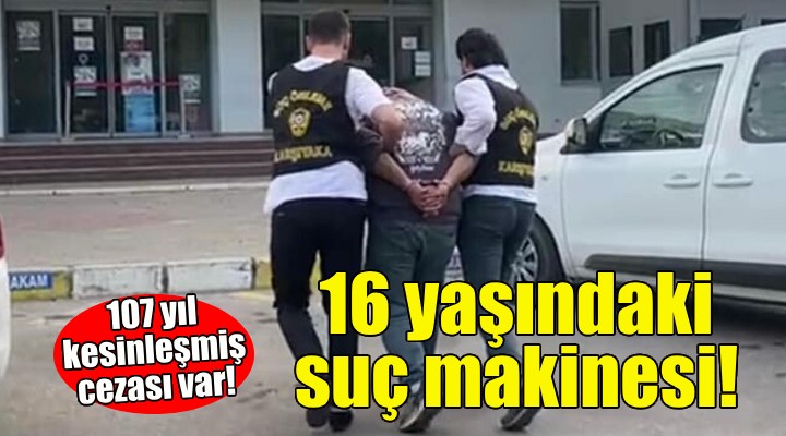 16 yaşındaki suç makinesi yakalandı!