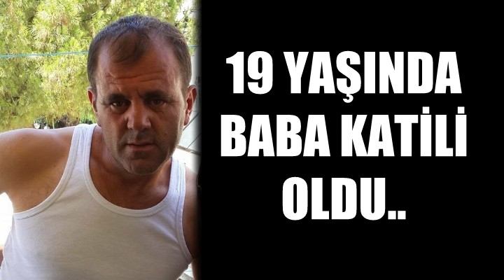 19 yaşında baba katili oldu