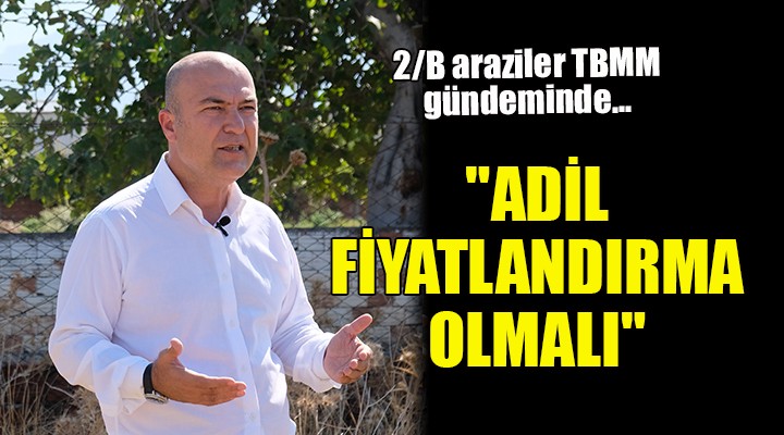 2/B araziler TBMM gündeminde...  ADİL FİYATLANDIRMA OLMALI 