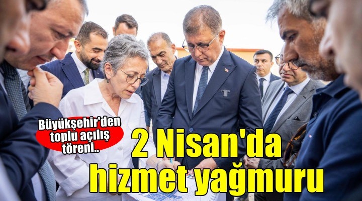 2 Nisan’da İzmir’de hizmet yağmuru