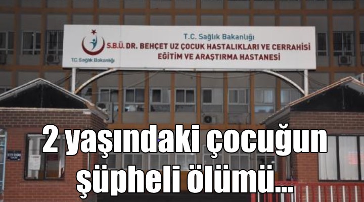 2 yaşındaki çocuğun şüpheli ölümü