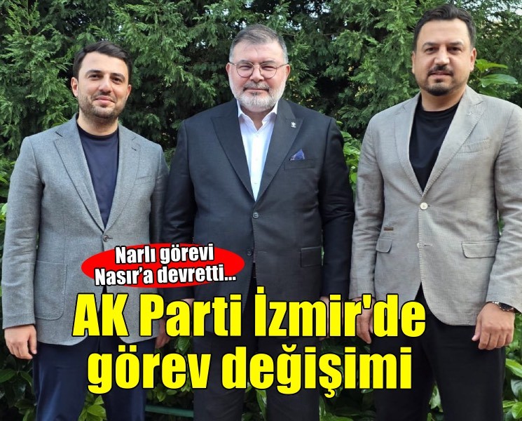 AK Parti İzmir'de görev değişimi... Narlı görevi Nasır'a devretti