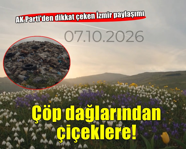 AK Parti'den dikkat çeken İzmir paylaşımı... Çöp dağlarından çiçeklere!