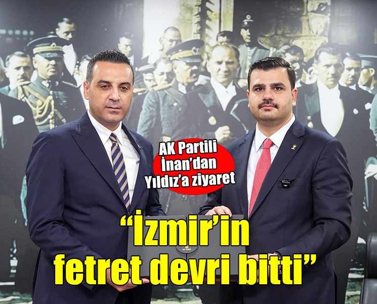 AK Partili İnan'dan Başkan Yıldız'a ziyaret... ''İzmir'in fetret devri bitti''