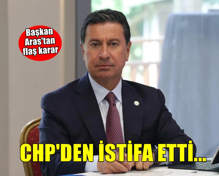 Başkan Aras CHP'den istifa etti!