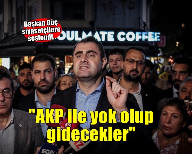 Başkan Güç siyasetçilere seslendi... 'AKP ile yok olup gidecekler'