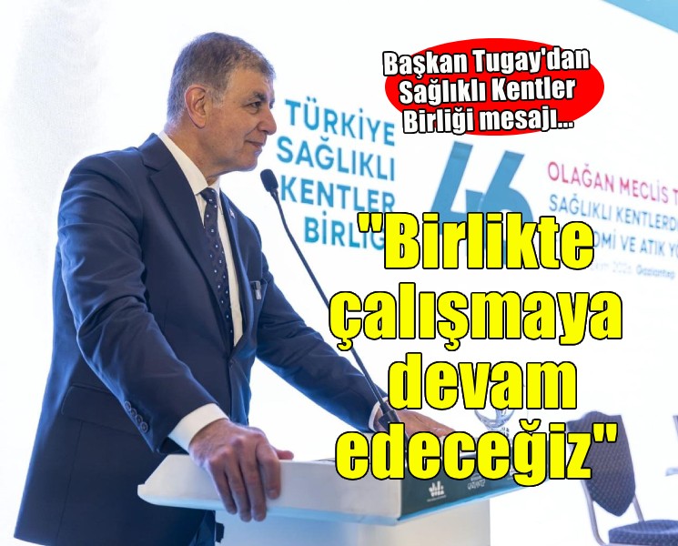 Başkan Tugay: Sağlıklı kentler için birlikte çalışmaya devam edeceğiz