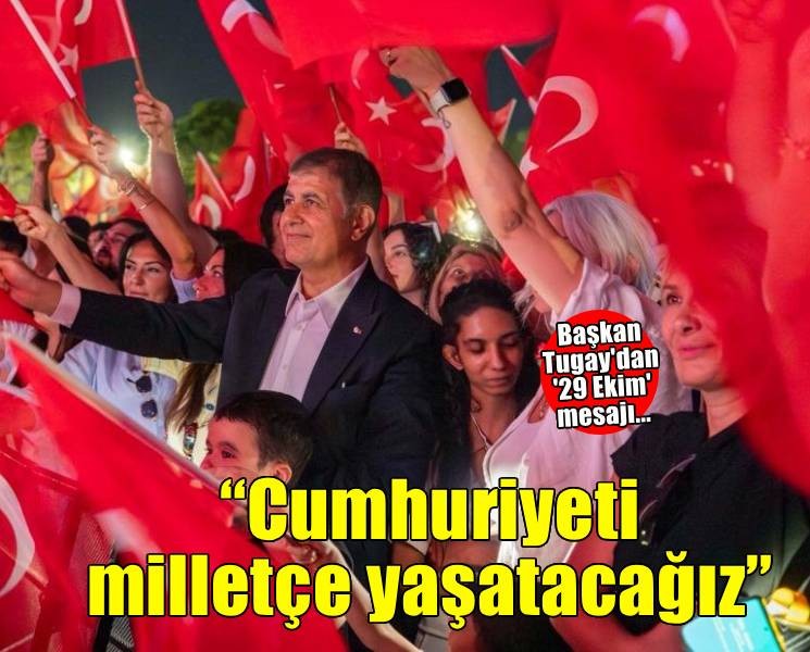 Başkan Tugay’dan 29 Ekim mesajı: Cumhuriyet’i milletçe yaşatacağız