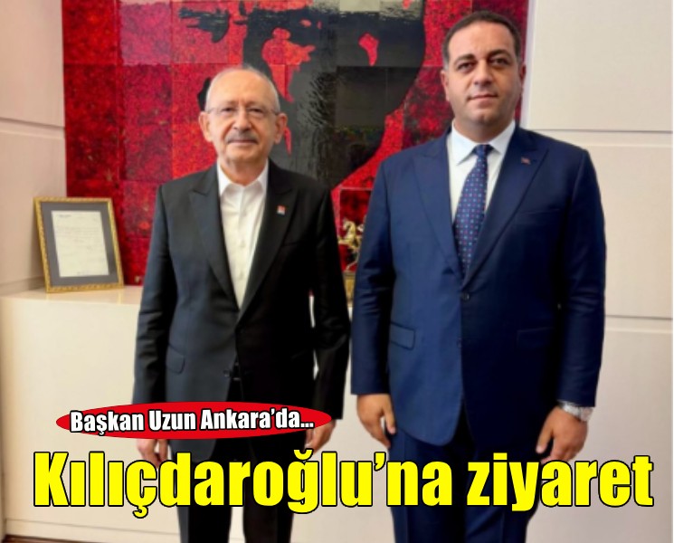 Başkan Uzun’dan Kılıçdaroğlu’na ziyaret