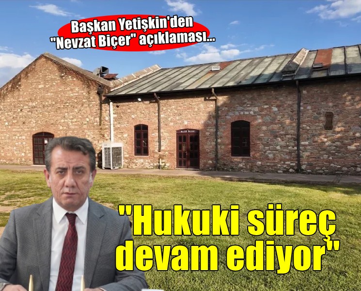 Başkan Yetişkin'den Nevzat Biçer açıklaması... ''Hukuki süreç devam ediyor''