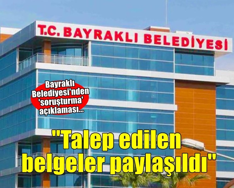 Bayraklı Belediyesi'nden 'soruşturma' açıklaması: 'Talep edilen belgeler paylaşıldı'