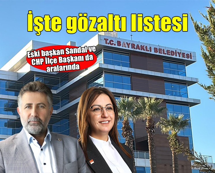 Bayraklı Belediyesi operasyonunda gözaltına alınan isimler belli oldu