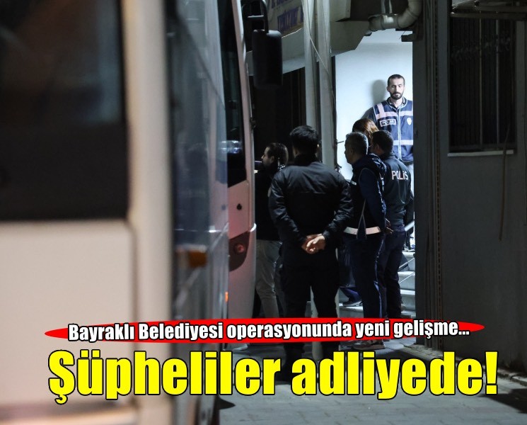 Bayraklı Belediyesi'ne yönelik operasyonda yeni gelişme... 43 şüpheli adliyede