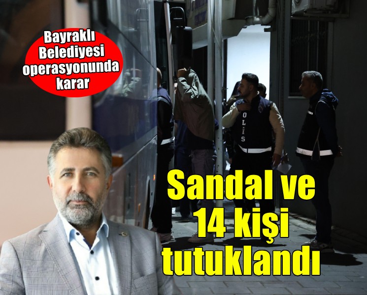 Bayraklı Belediyesi operasyonda Sandal ve 14 kişi tutuklandı