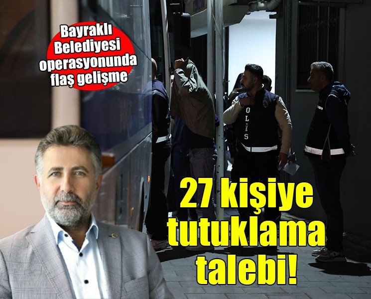 Bayraklı Belediyesi operasyonu... 27 kişi için tutuklama talebi!